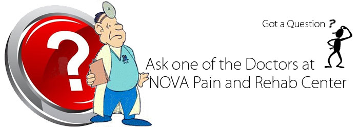 Ask the Doctor Ask one of the Doctors at Nova Pain and Rehab